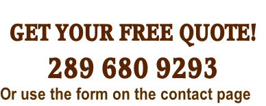 GET YOUR FREE QUOTE!   289 680 9293 Or use the form on the contact page